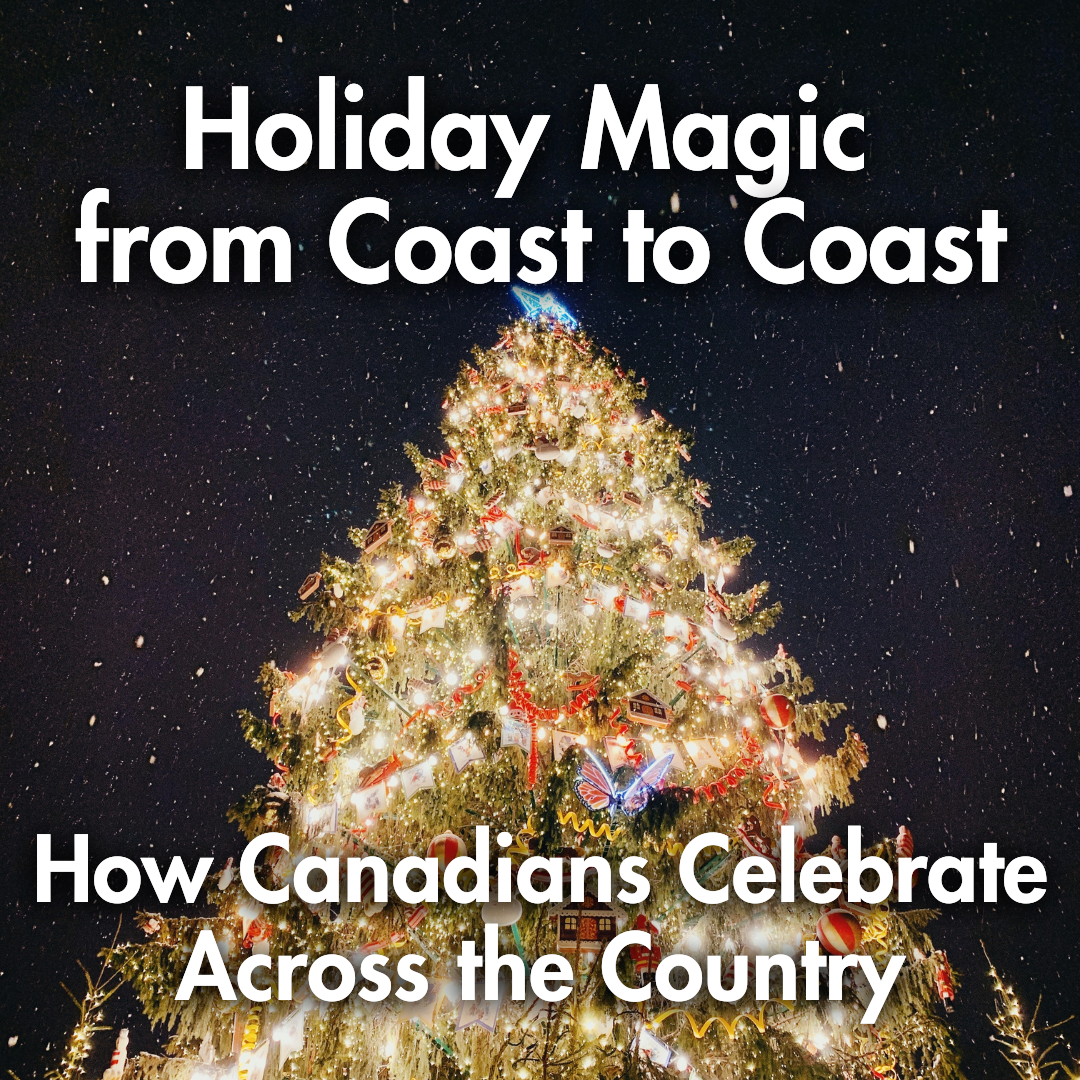 Holiday Magic from Coast to Coast: How Canadians Celebrate Across the Country