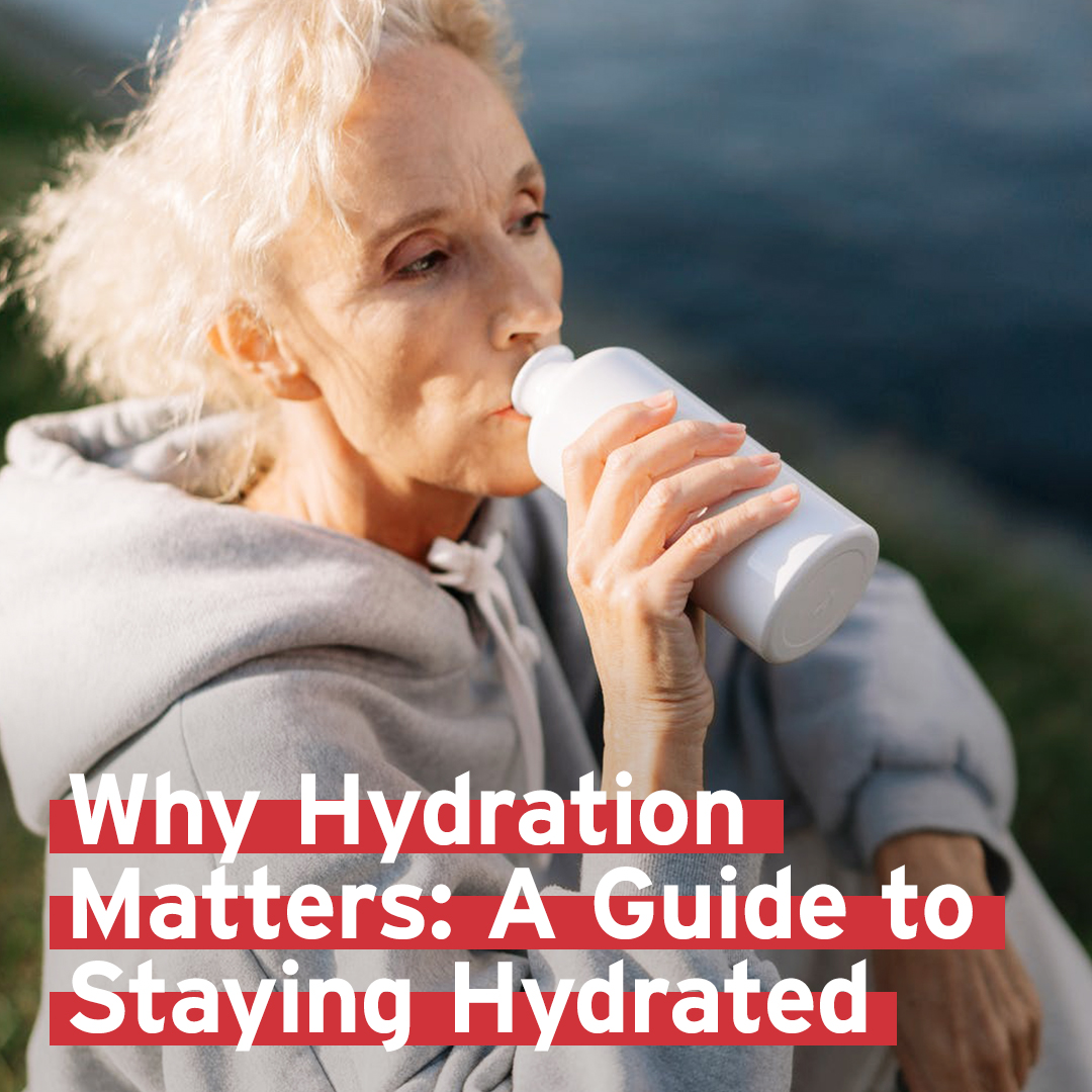 WHY HYDRATION MATTERS: A Guide to Staying Hydrated 