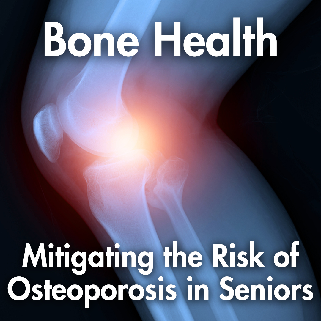Bone Health: How to Mitigate the Risk of Osteoporosis in Seniors
